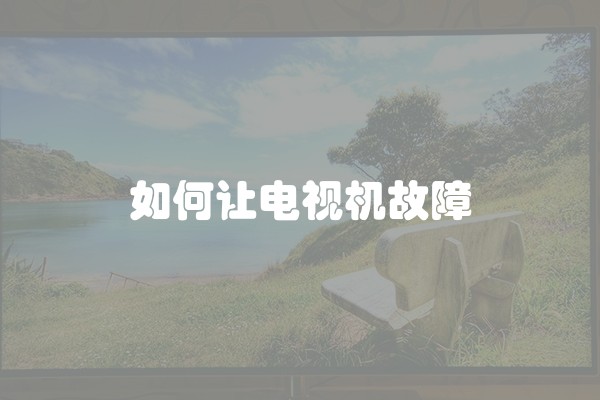 如何让电视机故障