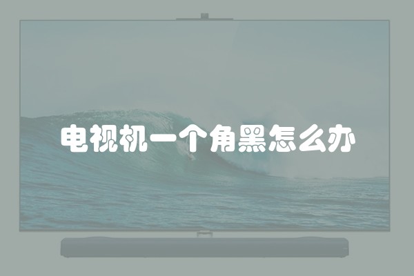 电视机一个角黑怎么办