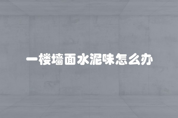 一楼墙面水泥味怎么办