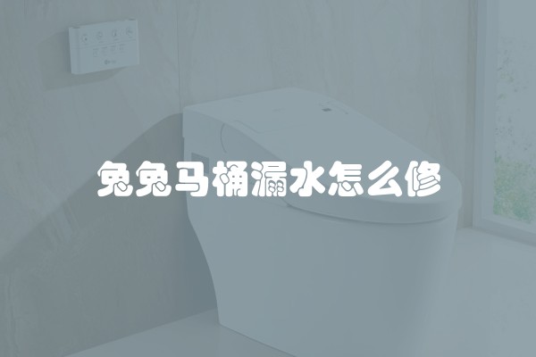 兔兔马桶漏水怎么修