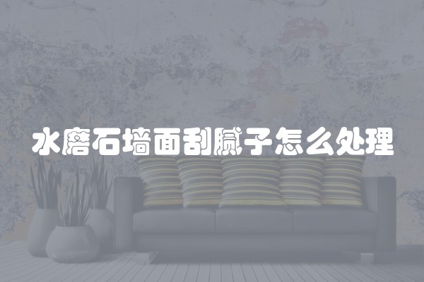 水磨石墙面刮腻子怎么处理