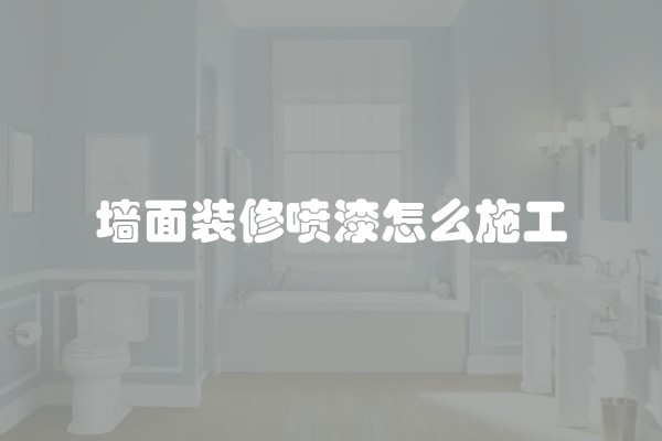 墙面装修喷漆怎么施工