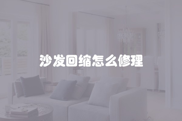 沙发回缩怎么修理