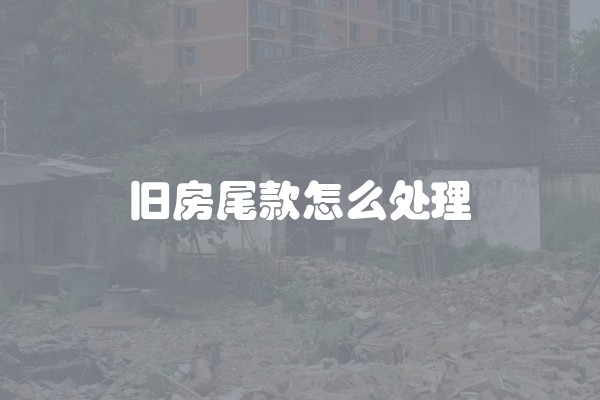 旧房尾款怎么处理