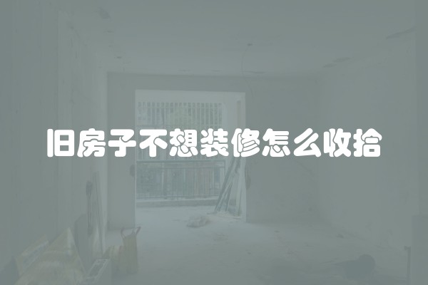 旧房子不想装修怎么收拾