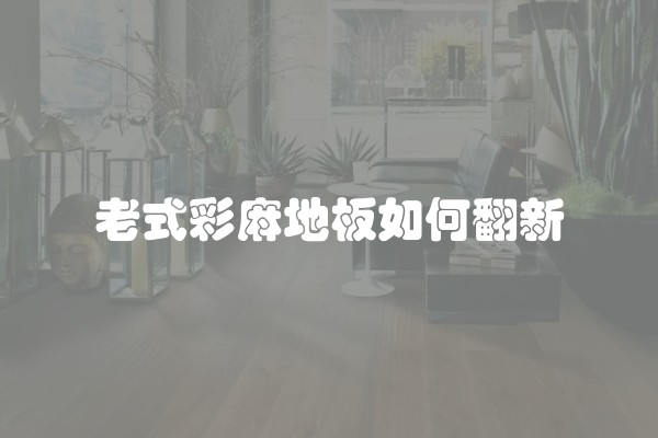 老式彩麻地板如何翻新
