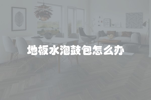 地板水泡鼓包怎么办