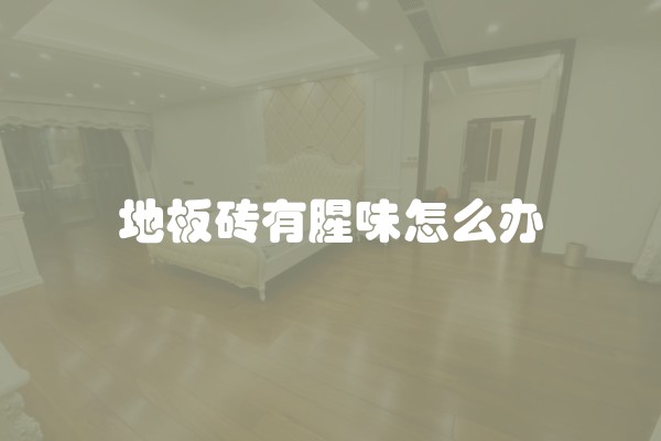 地板砖有腥味怎么办