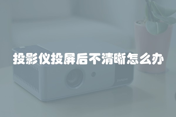 投影仪投屏后不清晰怎么办