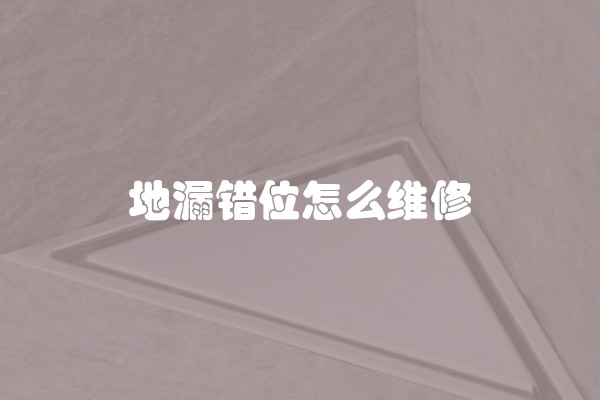 地漏错位怎么维修