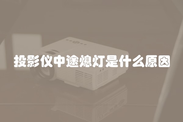 投影仪中途熄灯是什么原因 投影仪中途熄灯是什么原因