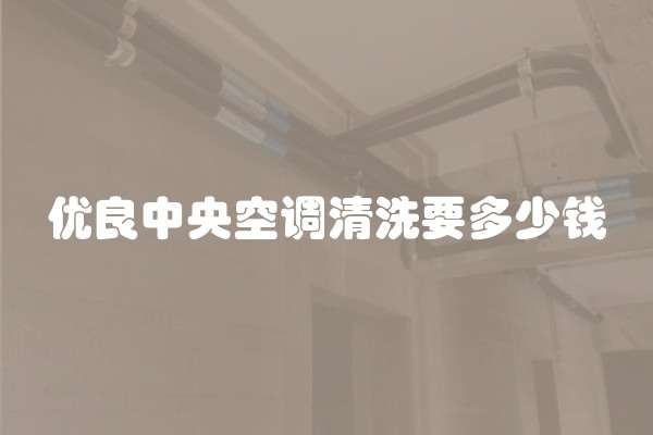 优良中央空调清洗要多少钱