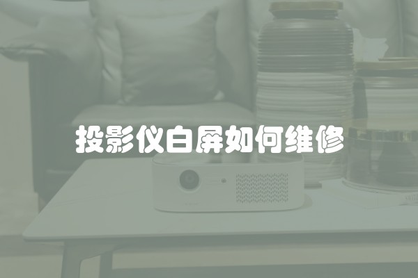 投影仪白屏如何维修 投影仪白屏如何维修