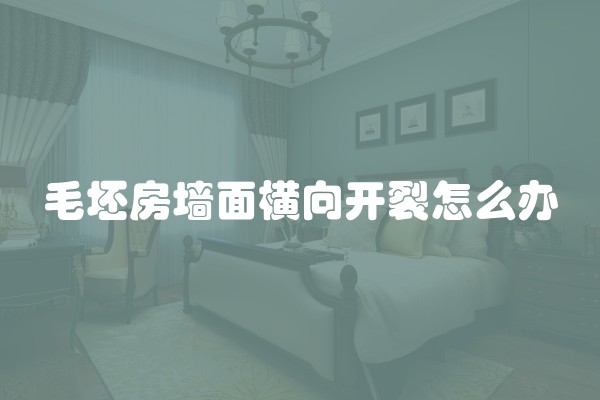 毛坯房墙面横向开裂怎么办 毛坯房墙面横向开裂怎么办