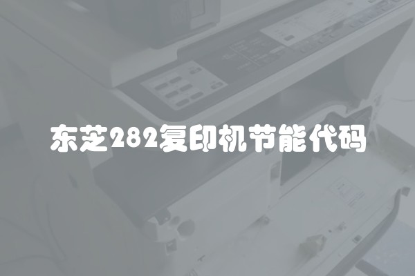 东芝282复印机节能代码 东芝282复印机节能代码