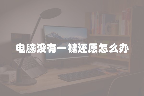 电脑没有一键还原怎么办 电脑没有一键还原怎么办