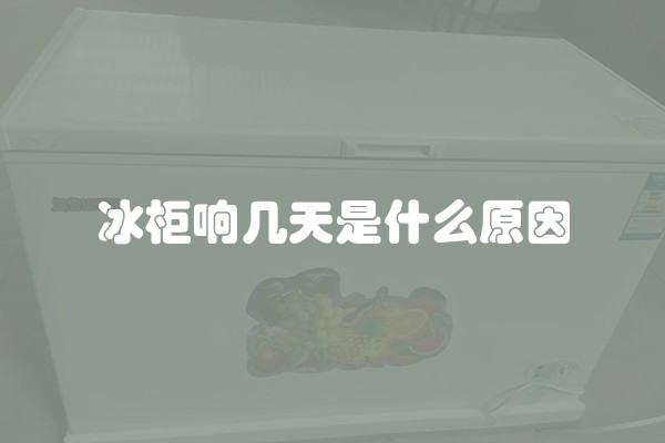 冰柜响几天是什么原因