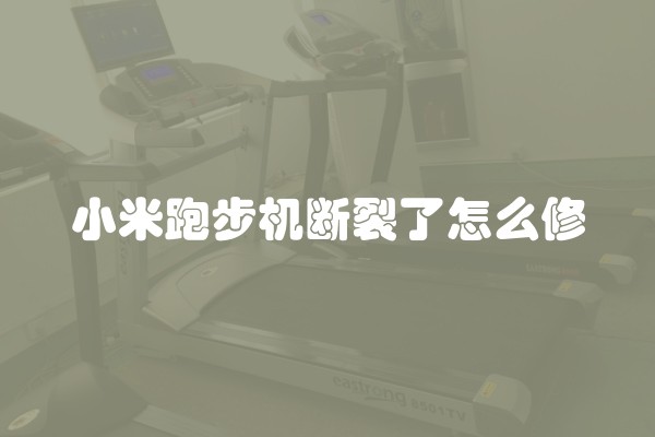 小米跑步机断裂了怎么修 小米跑步机断裂了怎么修