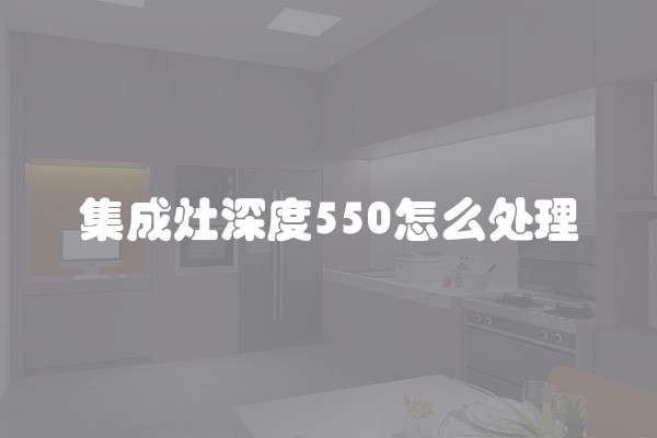 集成灶深度550怎么处理