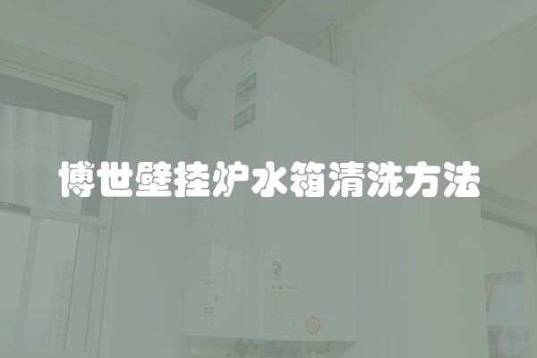 博世壁挂炉水箱清洗方法