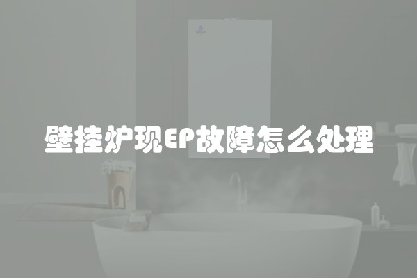 壁挂炉现EP故障怎么处理