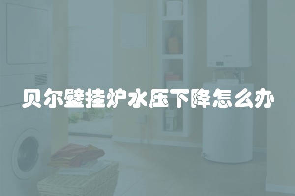 贝尔壁挂炉水压下降怎么办