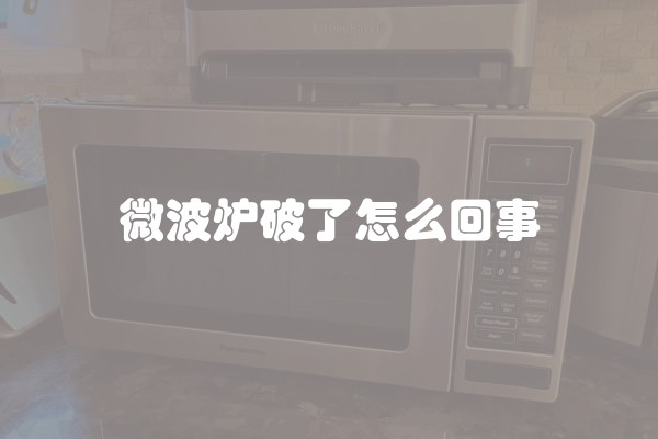 微波炉破了怎么回事