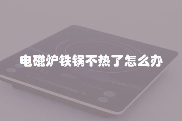 电磁炉铁锅不热了怎么办