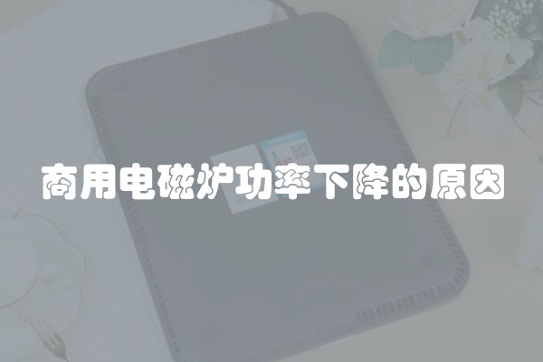 商用电磁炉功率下降的原因