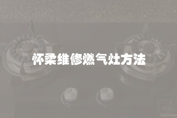 怀柔维修燃气灶方法
