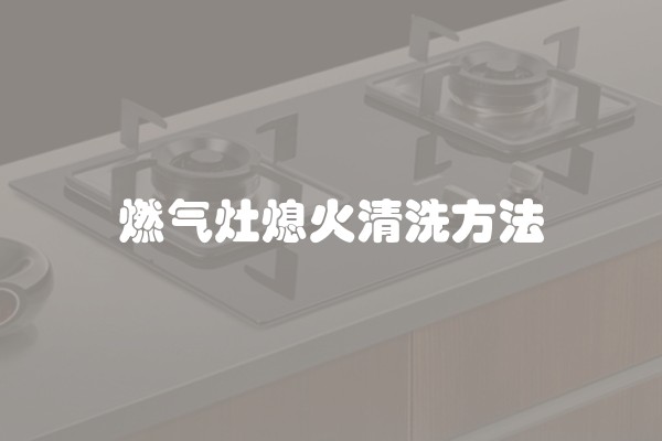 燃气灶熄火清洗方法