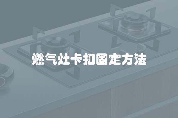 燃气灶卡扣固定方法 燃气灶卡扣固定方法