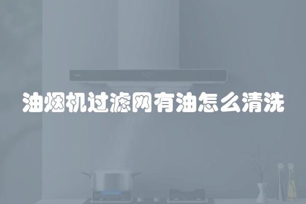 油烟机过滤网有油怎么清洗