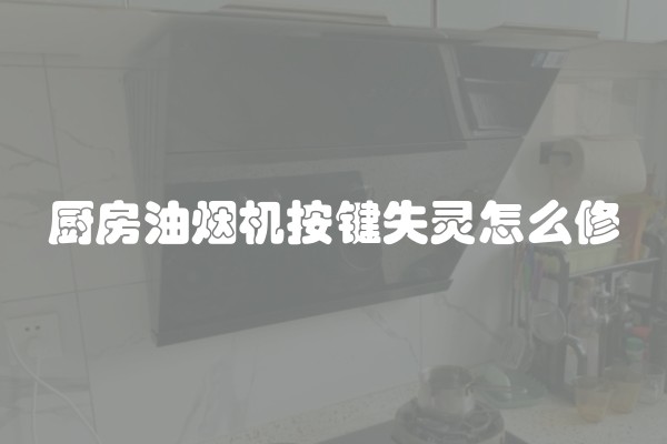 厨房油烟机按键失灵怎么修