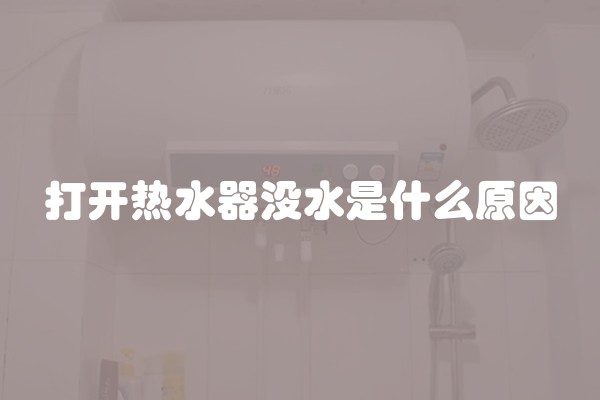 打开热水器没水是什么原因 打开热水器没水是什么原因
