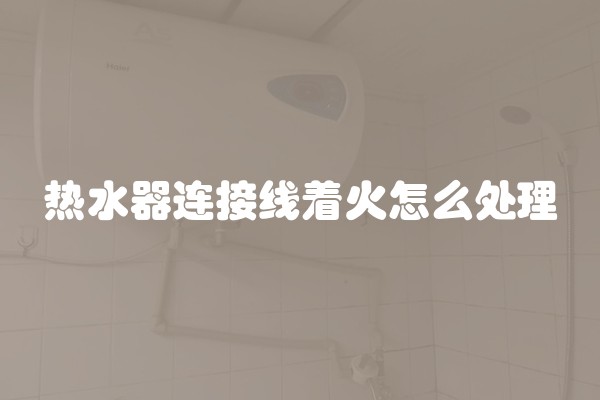 热水器连接线着火怎么处理
