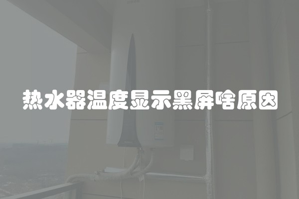 热水器温度显示黑屏啥原因