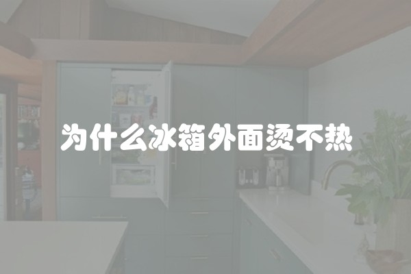 为什么冰箱外面烫不热