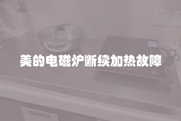 美的电磁炉断续加热故障