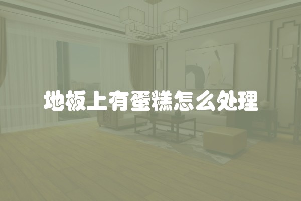 地板上有蛋糕怎么处理 地板上有蛋糕怎么处理