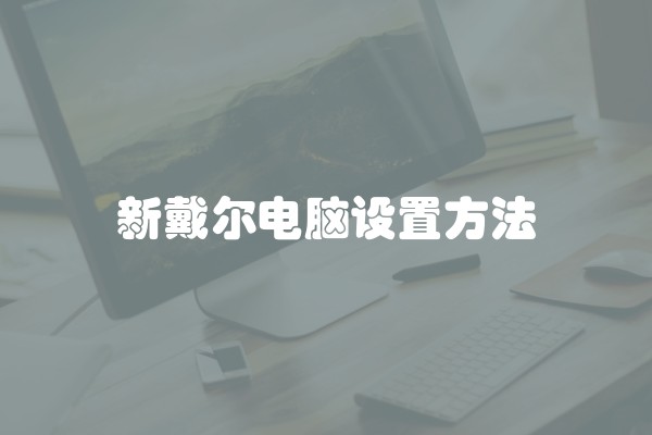 新戴尔电脑设置方法 新戴尔电脑设置方法